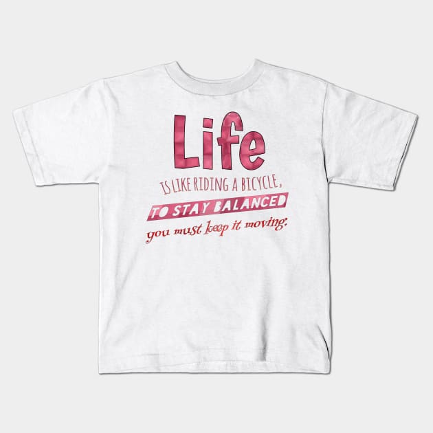 Life is like riding a bicycle, to stay balanced you must keep it moving. Kids T-Shirt by Vinto fashion 